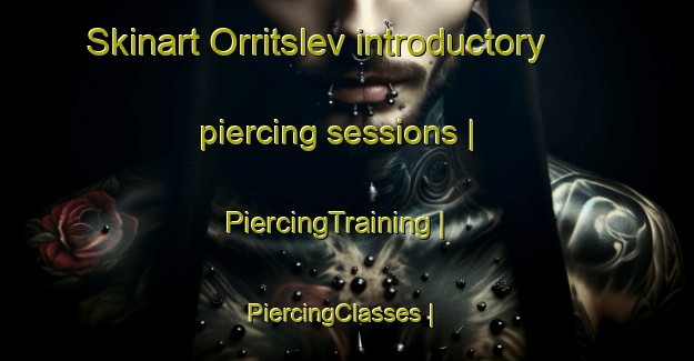 Skinart Orritslev introductory piercing sessions | PiercingTraining | PiercingClasses | SkinartTraining-Denmark